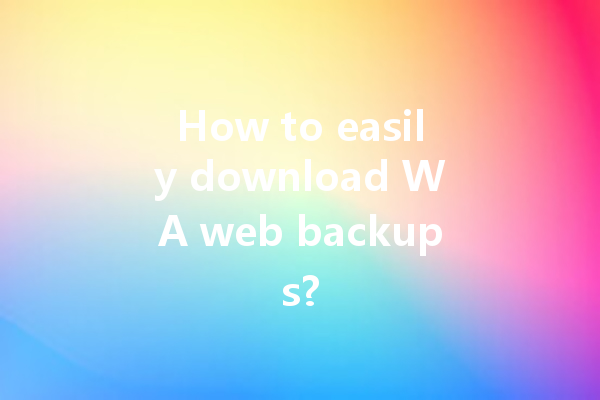 How to easily download WA web backups? 一