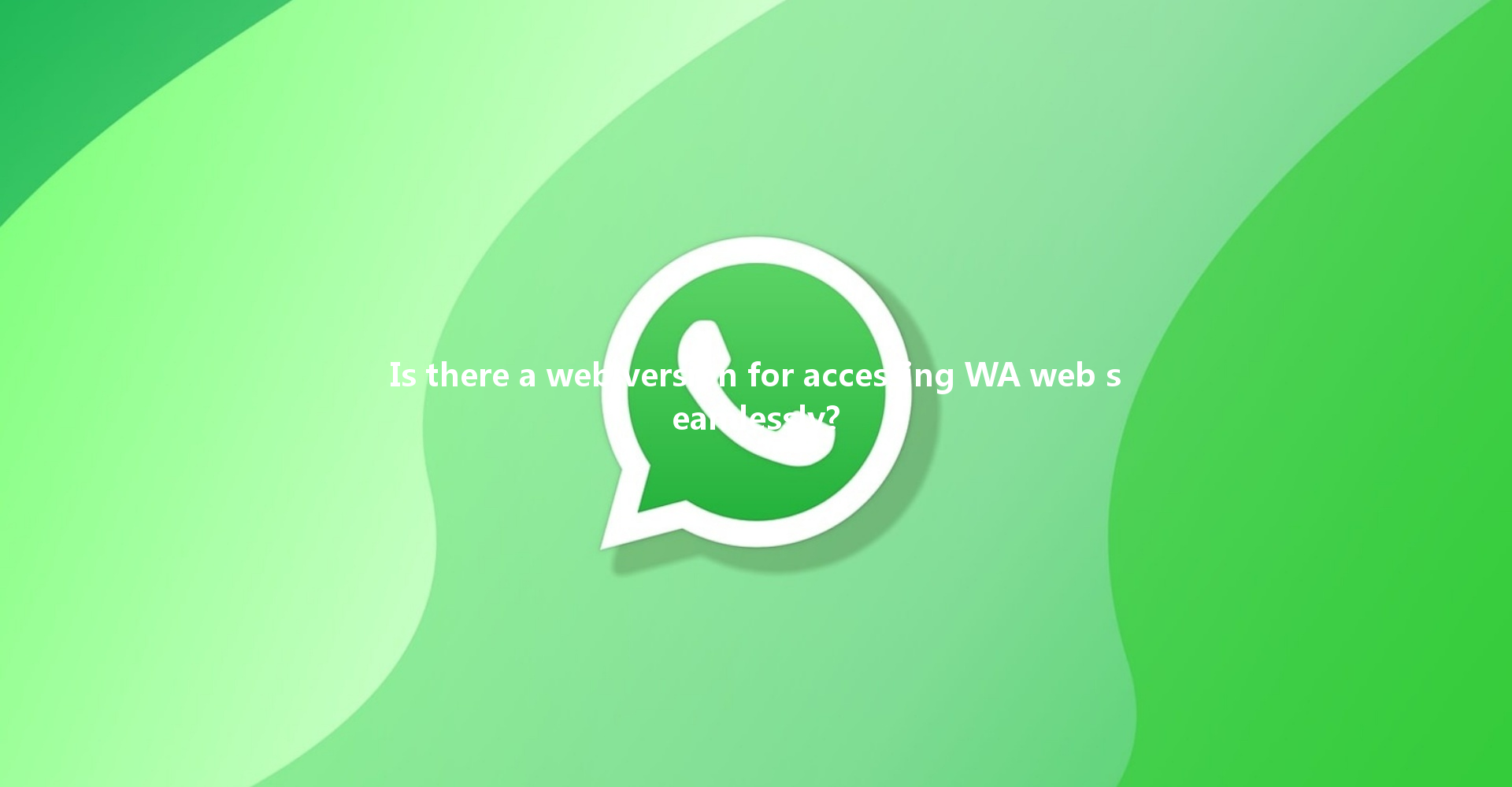 Is there a web version for accessing WA web seamlessly? 一