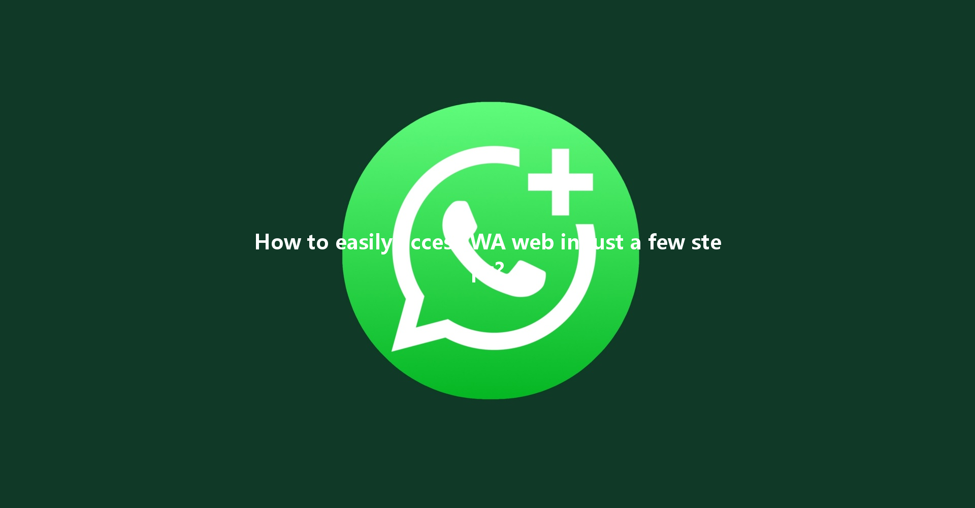 How to easily access WA web in just a few steps? 一