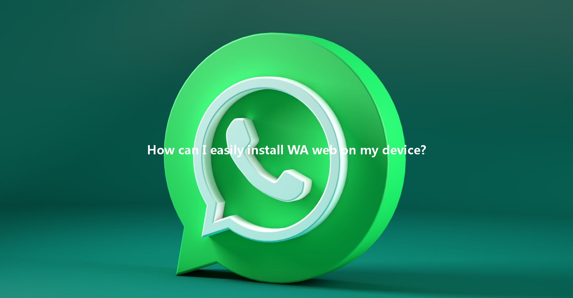 How can I easily install WA web on my device? 4 How can I easily install WA web on my device? 一