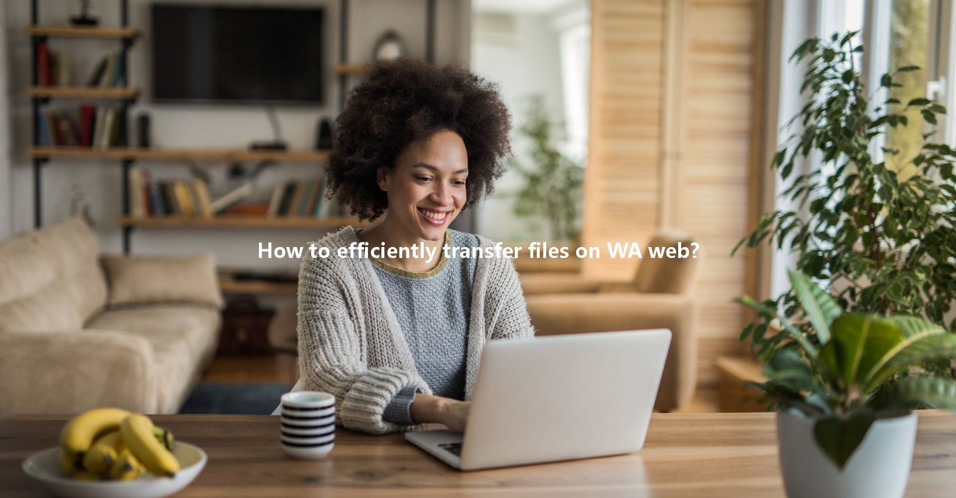 How to efficiently transfer files on WA web? 4 How to efficiently transfer files on WA web? 一