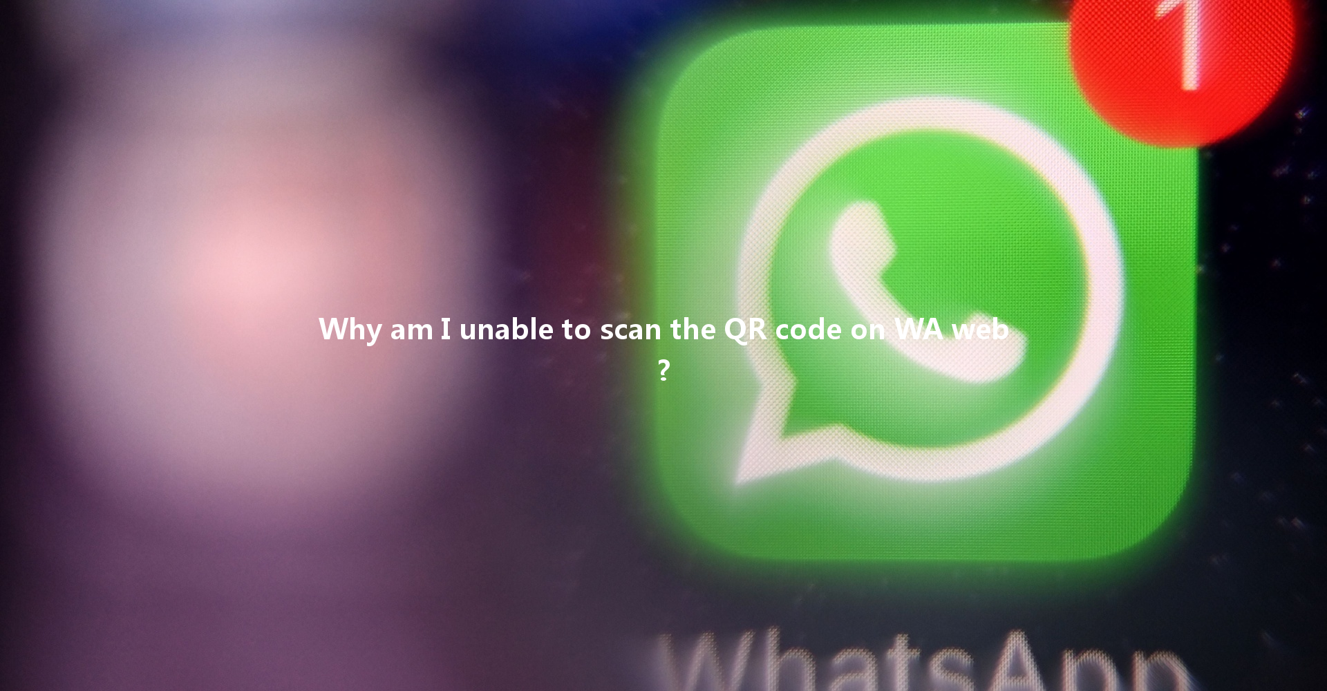 Why am I unable to scan the QR code on WA web? 一