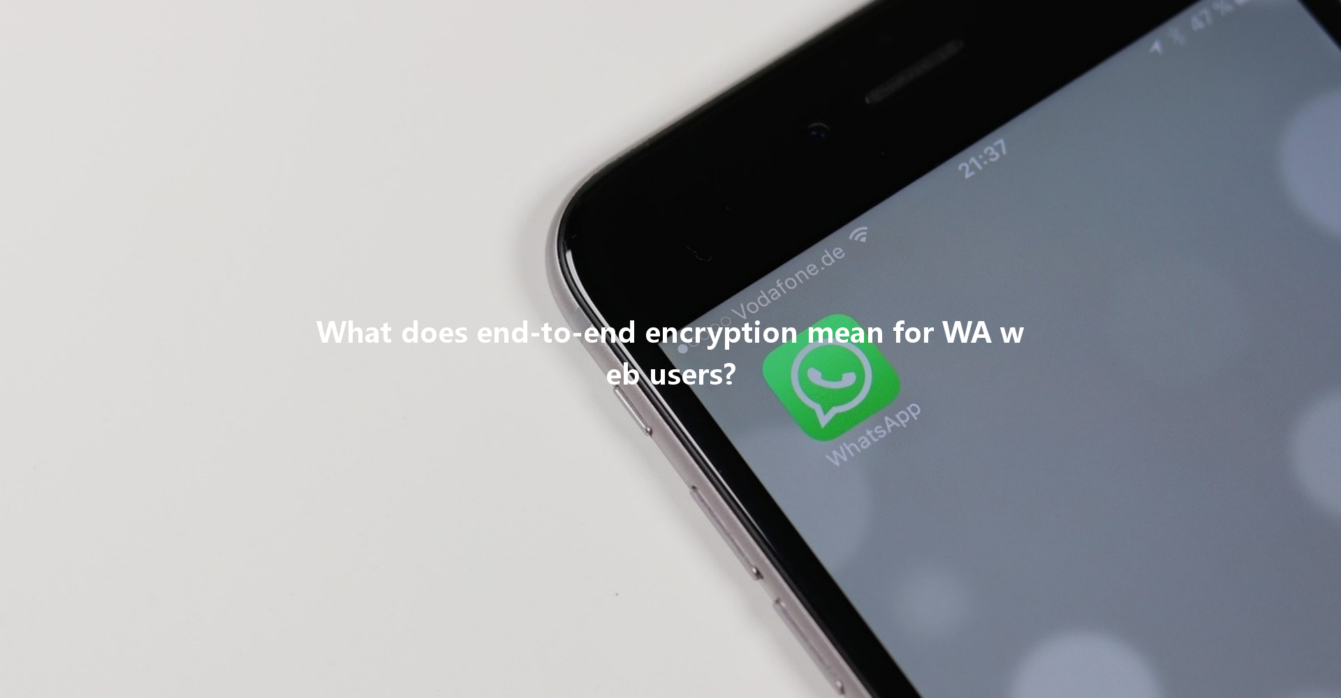 What does end-to-end encryption mean for WA web users? 一