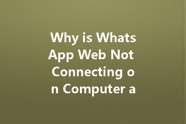 Why is WhatsApp Web Not Connecting on Computer and How to Fix It? 6 Why is WhatsApp Web Not Connecting on Computer and How to Fix It? 三