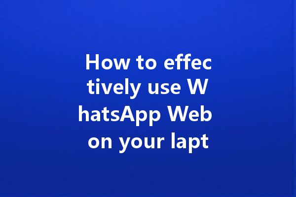 How to effectively use WhatsApp Web on your laptop in Malaysia? 6 How to effectively use WhatsApp Web on your laptop in Malaysia? 三