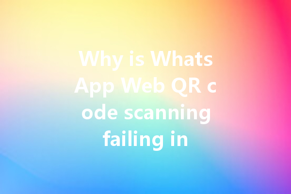 Why is WhatsApp Web QR code scanning failing in Malaysia? 6 Why is WhatsApp Web QR code scanning failing in Malaysia? 三