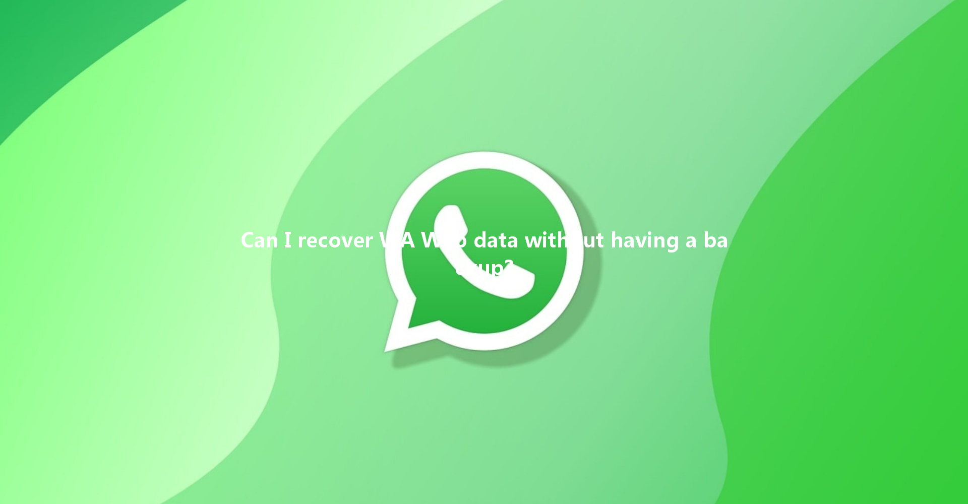 Can I recover WA Web data without having a backup? 4 Can I recover WA Web data without having a backup? 一