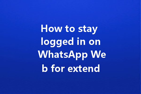 How to stay logged in on WhatsApp Web for extended periods? 6 How to stay logged in on WhatsApp Web for extended periods? 三